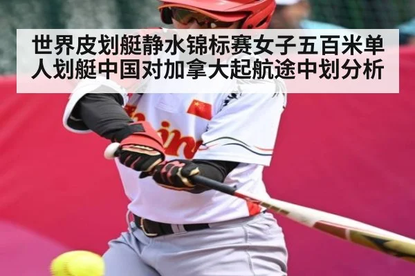 世界皮划艇静水锦标赛女子五百米单人划艇中国对加拿大起航途中划分析 - kaiyun